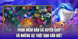 Phần Mềm Bắn Cá Xuyên Giáp Và Những Sự Thật Bạn Cần Biết