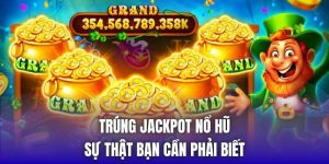 Trúng Jackpot Nổ Hũ | Sự Thật Bạn Cần Phải Biết